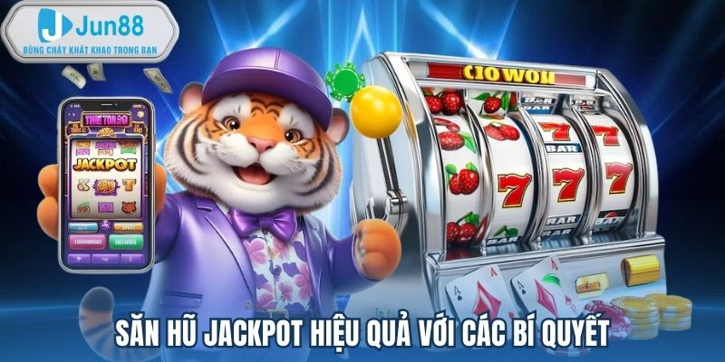 Săn hũ Jackpot hiệu quả với các bí quyết